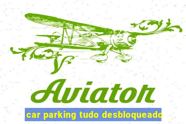 car parking tudo desbloqueado